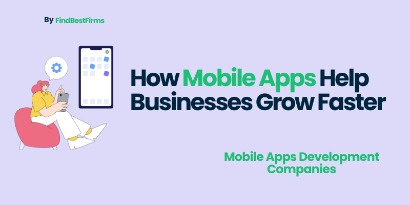 How Mobile Apps Help Businesses Grow Faster